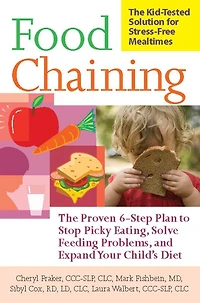 Food Chaining: The Proven 6-Step Plan to Stop Picky Eating, Solve Feeding Problems, and Expand Your Child's Diet