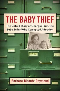 the Baby Thief: Untold Story of Georgia Tann, Seller Who Corrupted Adoption
