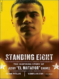 Standing Eight: the Inspiring Story of Jesus "El Matador" Chavez, Who Became Lightweight Champion World