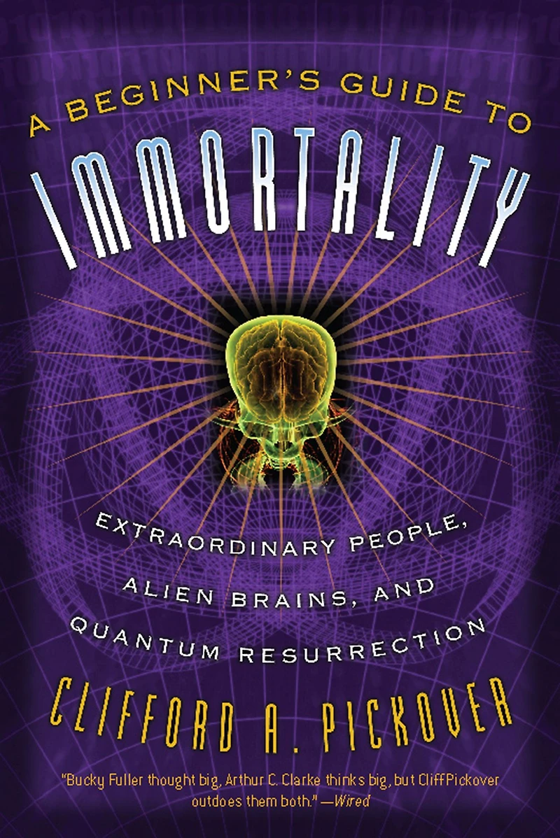 A Beginner's Guide to Immortality: Extraordinary People, Alien Brains, and Quantum Resurrection