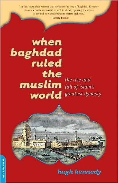 When Baghdad Ruled The Muslim World: Rise and Fall of Islam's Greatest Dynasty