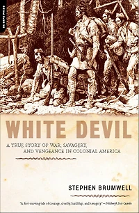 White Devil: A True Story of War, Savagery, and Vengeance Colonial America