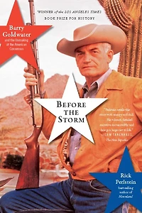 Before the Storm: Barry Goldwater and Unmaking of American Consensus