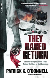 They Dared Return: the True Story of Jewish Spies Behind Lines Nazi Germany