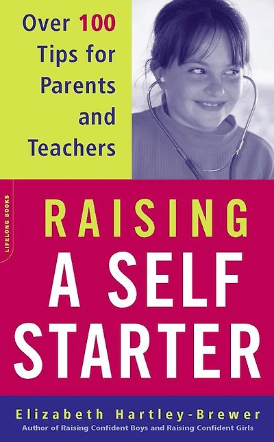 Raising A Self-starter: Over 100 Tips For Parents And Teachers