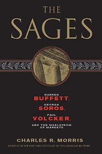 the Sages: Warren Buffett, George Soros, Paul Volcker, and Maelstrom of Markets