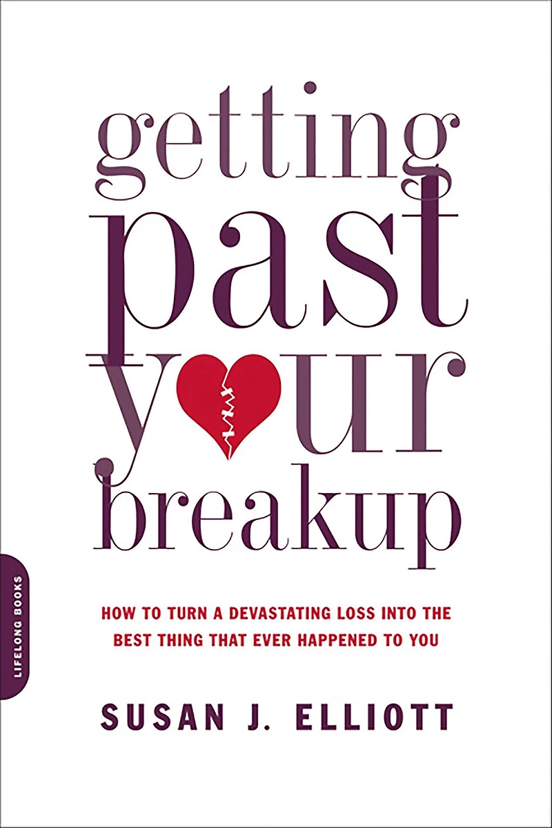 Getting Past Your Breakup: How to Turn a Devastating Loss into the Best Thing That Ever Happened You