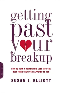 Getting Past Your Breakup: How to Turn a Devastating Loss into the Best Thing That Ever Happened You