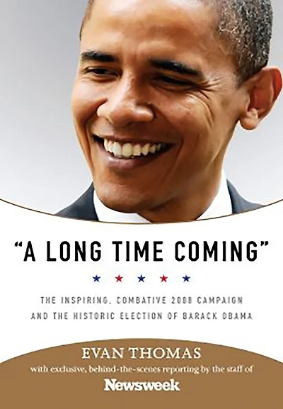 A Long Time Coming: The Inspiring, Combative 2008 Campaign and the Historic Election of Barack Obama