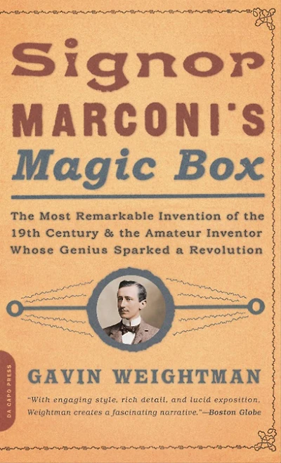 Signor Marconi's Magic Box: The Most Remarkable Invention Of 19th Century & Amateur Inventor Whose Genius Sparked A Revolution