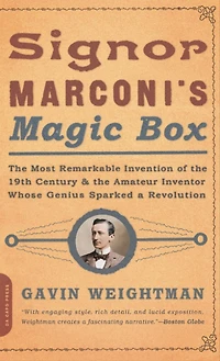 Signor Marconi's Magic Box: The Most Remarkable Invention Of 19th Century & Amateur Inventor Whose Genius Sparked A Revolution