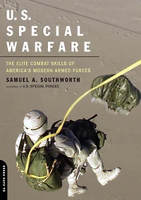 U.S. Special Warfare: The Elite Combat Skills Of America's Modern Armed Forces
