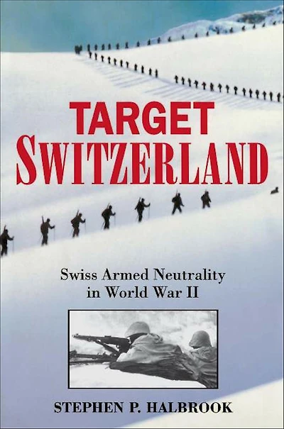 Target Switzerland: Swiss Armed Neutrality World War II