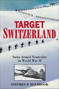 Target Switzerland: Swiss Armed Neutrality World War II