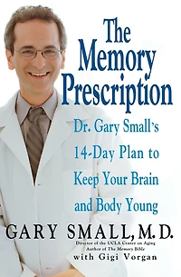 The Memory Prescription: Dr. Gary Small's 14-Day Plan to Keep Your Brain and Body Young
