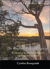 the Wisdom Way of Knowing: Reclaiming An Ancient Tradition to Awaken Heart