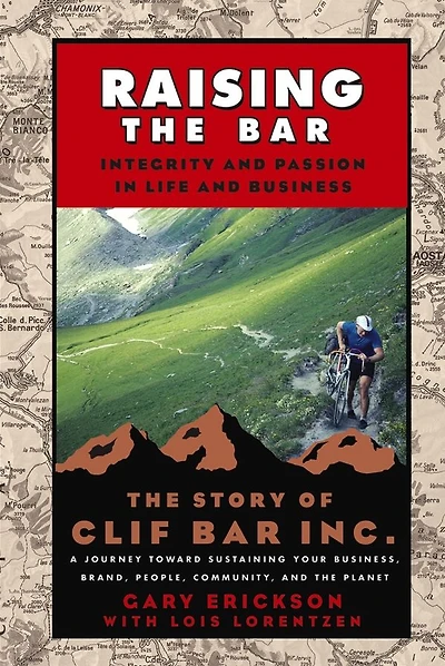 Raising The Bar: Integrity and Passion Life Business: Story of Clif Bar Inc.