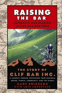 Raising The Bar: Integrity and Passion Life Business: Story of Clif Bar Inc.