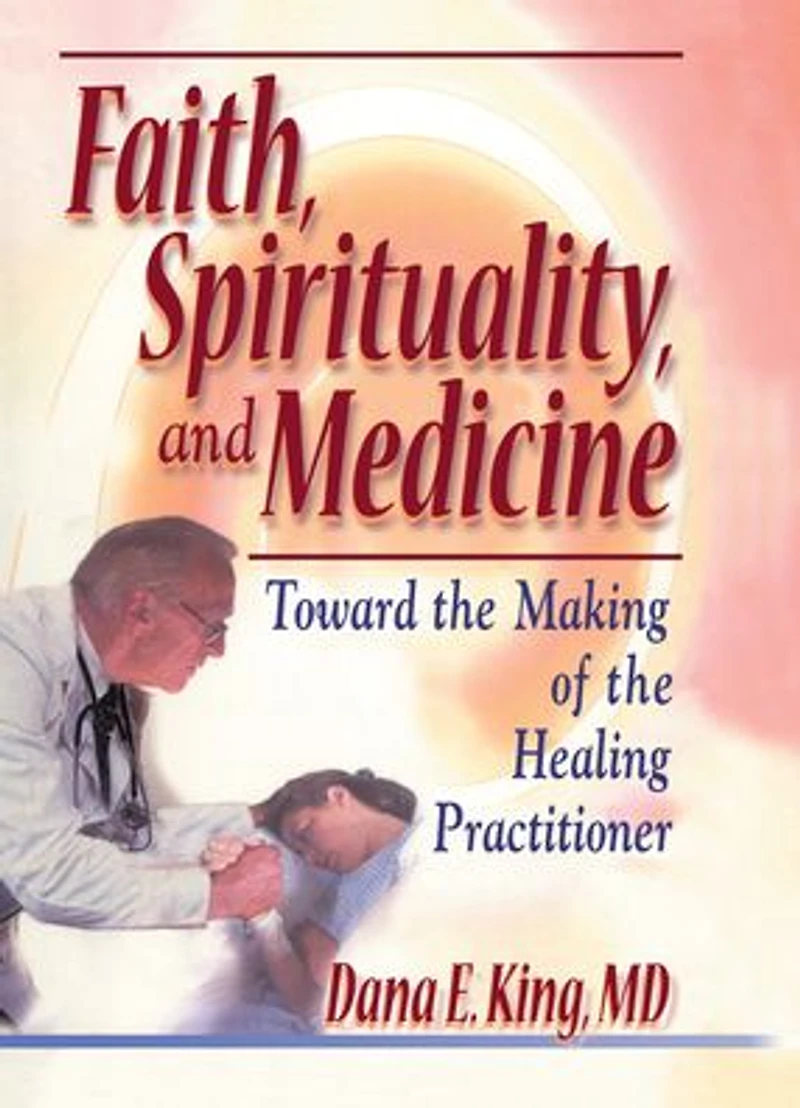 Faith, Spirituality, and Medicine: Toward the Making of Healing Practitioner