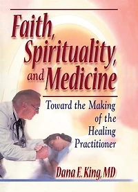 Faith, Spirituality, and Medicine: Toward the Making of Healing Practitioner