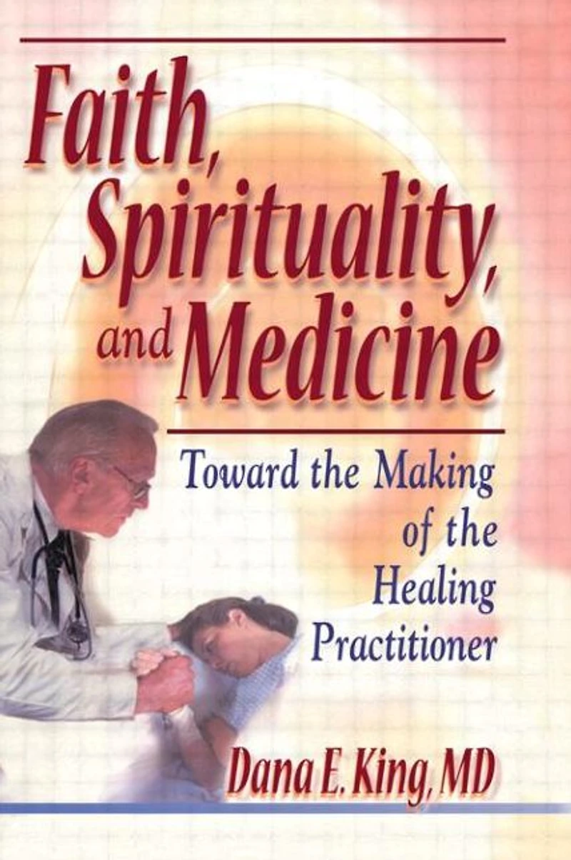 Faith, Spirituality, and Medicine: Toward the Making of Healing Practitioner