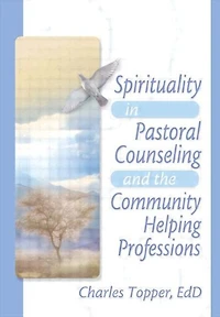 Spirituality Pastoral Counseling and the Community Helping Professions