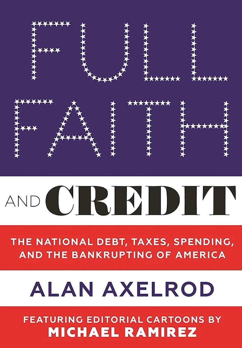 Full Faith and Credit: the National Debt, Taxes, Spending, Bankrupting of America