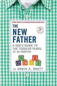 The New Father: A Dad's Guide to Toddler Years, 12-36 Months