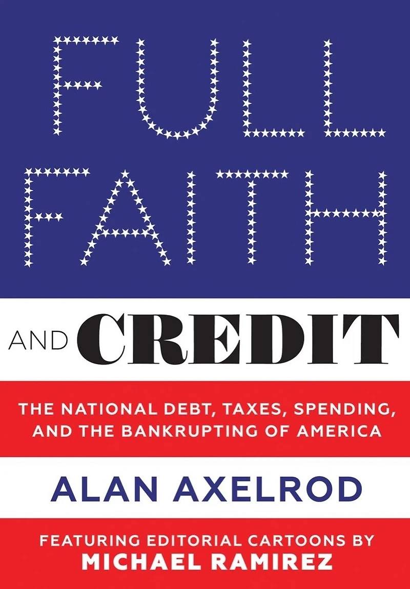 Full Faith and Credit: the National Debt, Taxes, Spending, Bankrupting of America