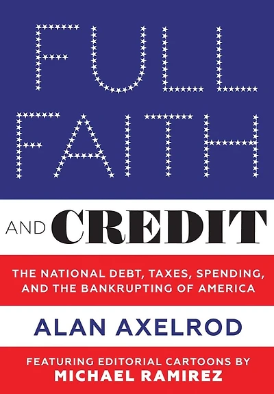 Full Faith and Credit: the National Debt, Taxes, Spending, Bankrupting of America