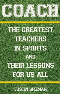 Coach: The Greatest Teachers Sports and Their Lessons for Us All