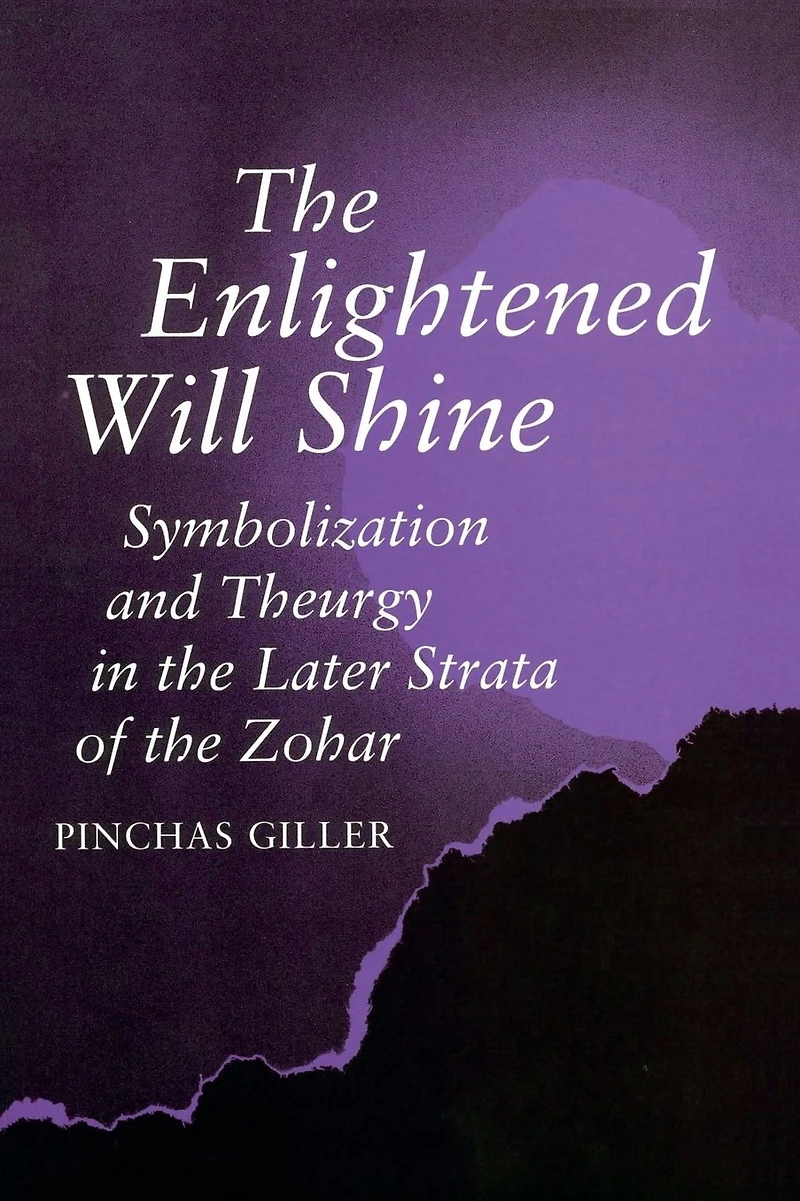 the Enlightened Will Shine: Symbolization and Theurgy Later Strata of Zohar