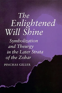the Enlightened Will Shine: Symbolization and Theurgy Later Strata of Zohar
