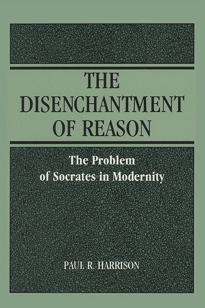 The Disenchantment of Reason: The Problem of Socrates in Modernity