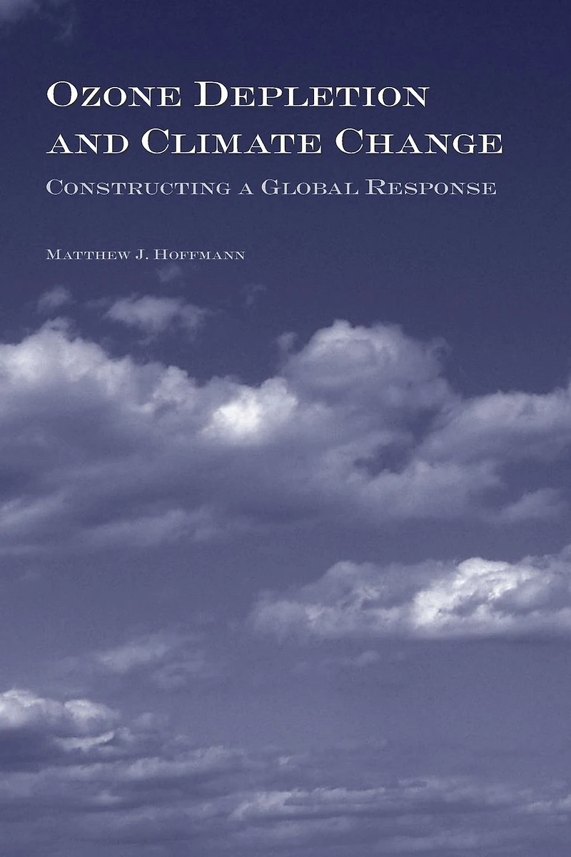 Ozone Depletion and Climate Change: Constructing a Global Response