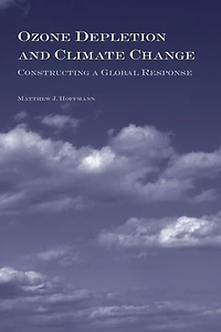 Ozone Depletion and Climate Change: Constructing a Global Response