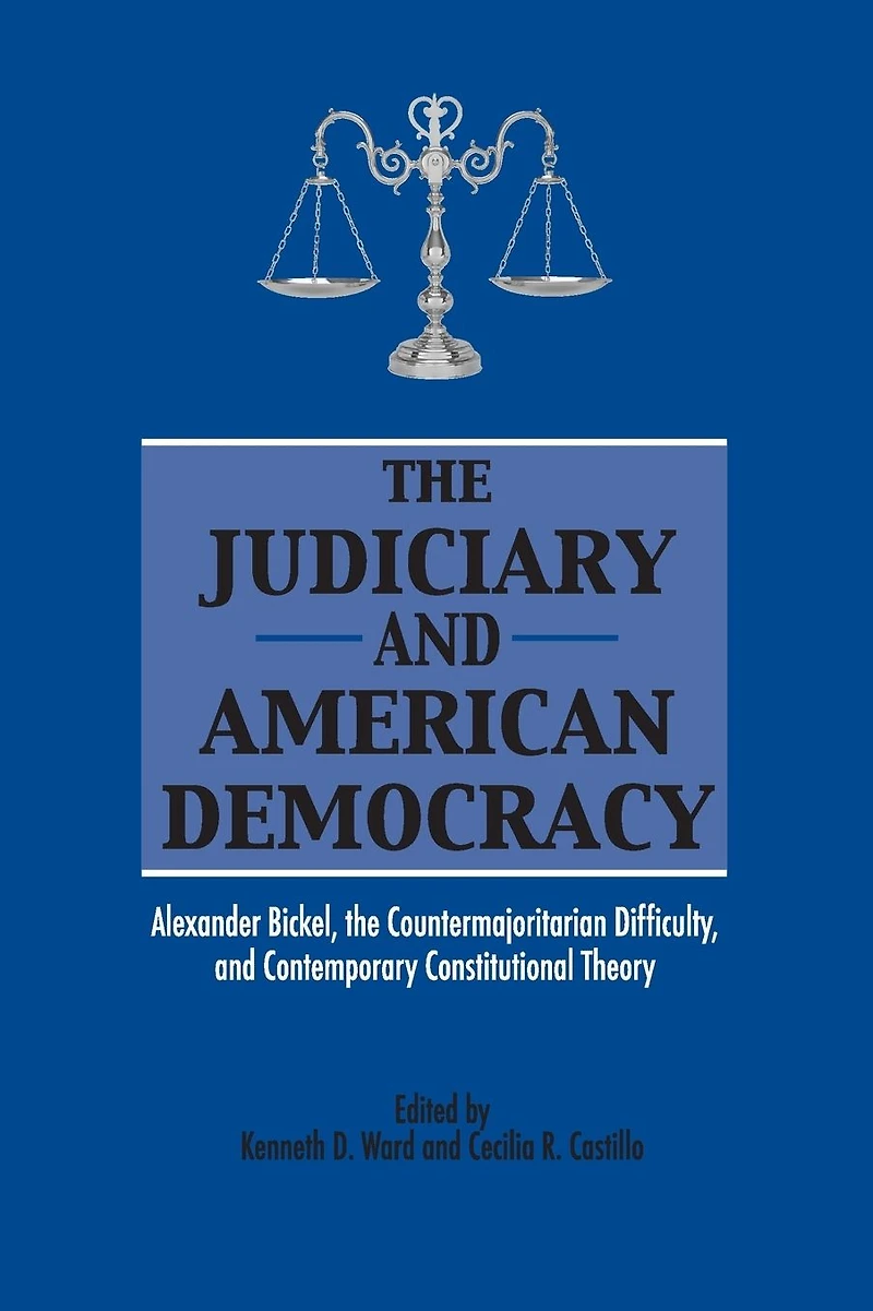 the Judiciary and American Democracy: Alexander Bickel, Countermajoritarian Difficulty, Contemporary Constitutional Theory