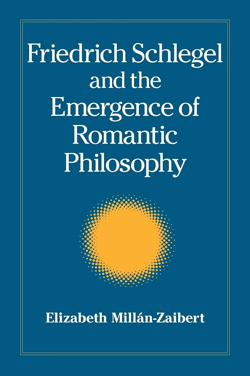 Friedrich Schlegel and the Emergence of Romantic Philosophy
