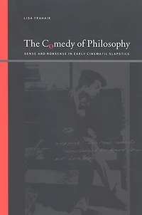 The Comedy of Philosophy: Sense and Nonsense in Early Cinematic Slapstick