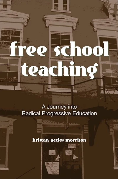Free School Teaching: A Journey into Radical Progressive Education
