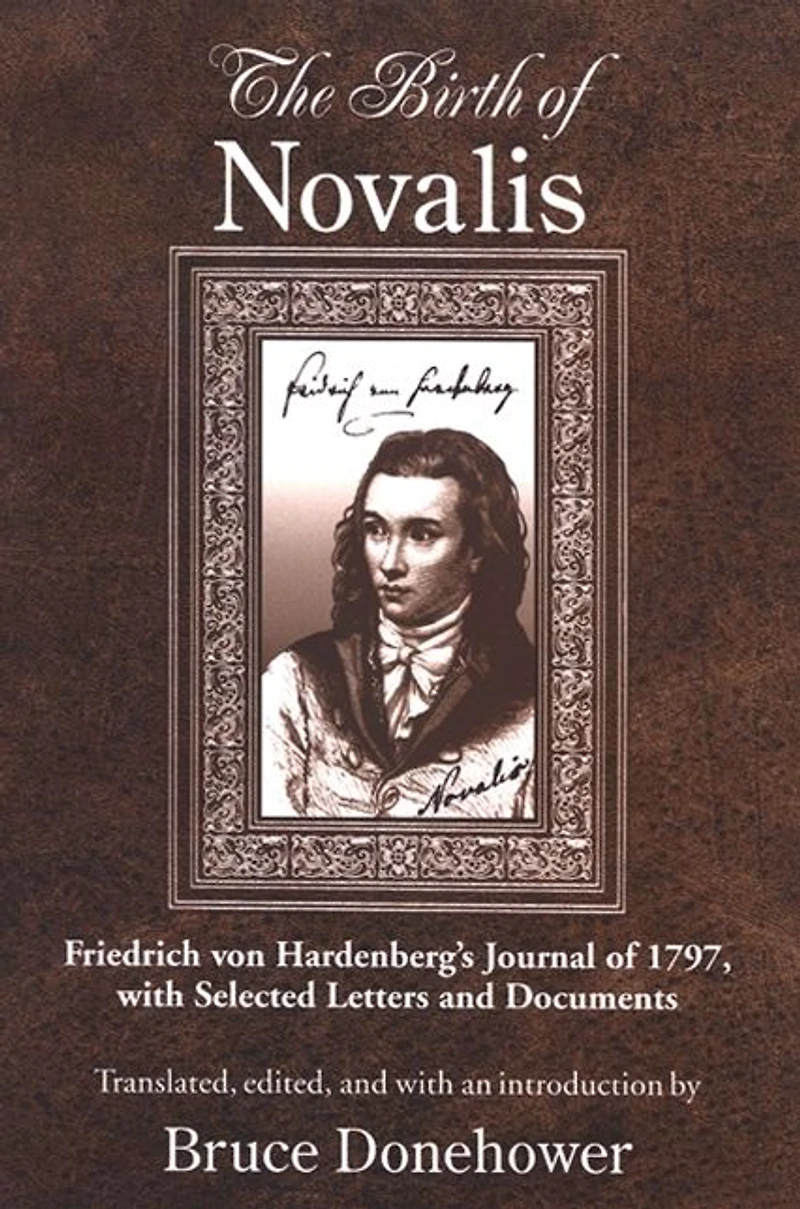 The Birth of Novalis: Friedrich von Hardenberg's Journal 1797, with Selected Letters and Documents
