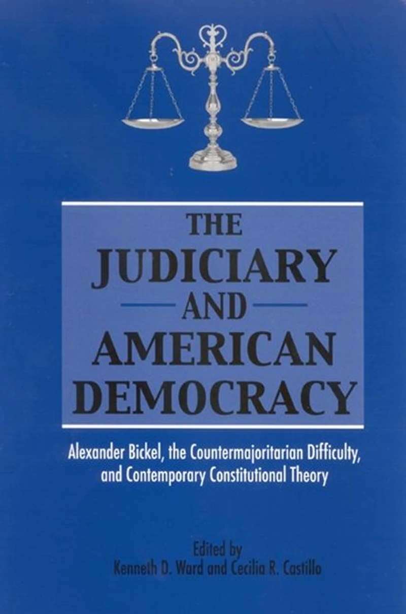 the Judiciary and American Democracy: Alexander Bickel, Countermajoritarian Difficulty, Contemporary Constitutional Theory
