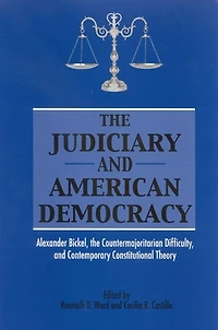 the Judiciary and American Democracy: Alexander Bickel, Countermajoritarian Difficulty, Contemporary Constitutional Theory