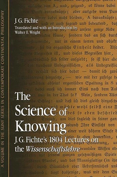 The Science of Knowing: J. G. Fichte's 1804 Lectures on the Wissenschaftslehre