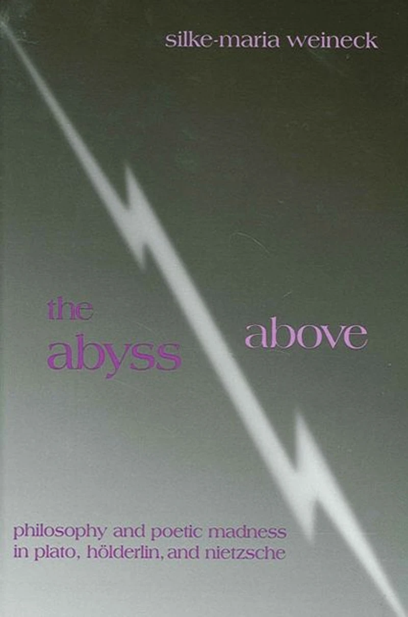 The Abyss Above: Philosophy and Poetic Madness in Plato, Hölderlin, and Nietzsche