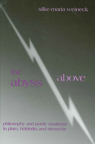 The Abyss Above: Philosophy and Poetic Madness in Plato, Hölderlin, and Nietzsche