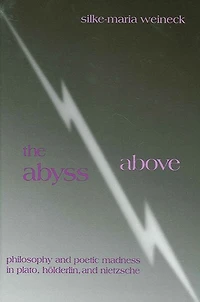 The Abyss Above: Philosophy and Poetic Madness in Plato, Hölderlin, and Nietzsche