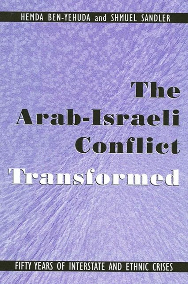 The Arab-Israeli Conflict Transformed: Fifty Years of Interstate and Ethnic Crises