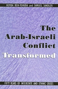 The Arab-Israeli Conflict Transformed: Fifty Years of Interstate and Ethnic Crises