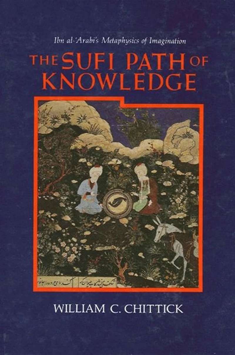 The Sufi Path of Knowledge: Ibn al-?Arabi's Metaphysics Imagination